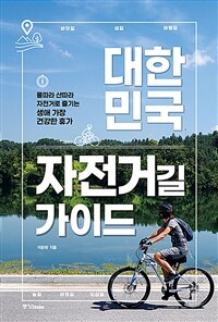 대한민국 자전거길 가이드 : 물따라 산따라 자전거로 즐기는 생애 가장 건강한 휴가