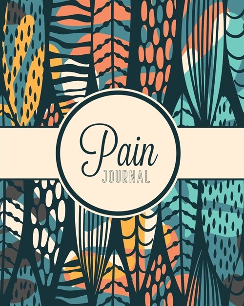 Pain Journal: Daily Tracker for Pain Management, Log Chronic Pain Symptoms, Record Doctor and Medical Treatment (Paperback)