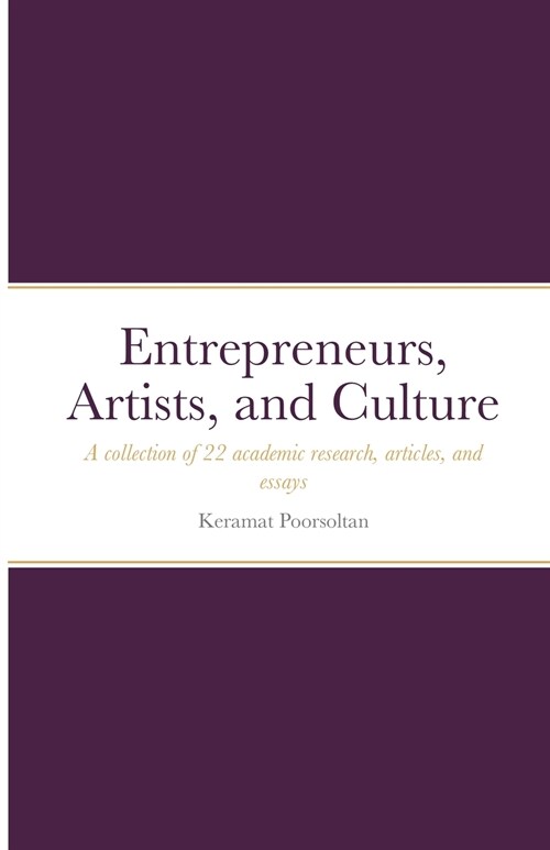 Entrepreneurs, Artists, and Culture: A collection of 22 academic research, articles, and essays (Paperback)
