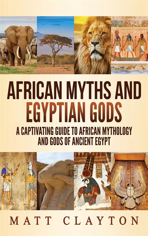 African Myths and Egyptian Gods: A Captivating Guide to African Mythology and Gods of Ancient Egypt (Hardcover)