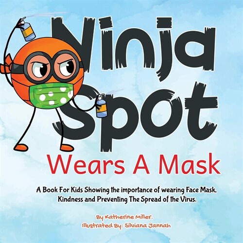 Ninja Spot Wears A Mask: A Book For Kids Showing the importance of wearing Face, Mask Showing Kindness and Preventing The Spread of the Virus. (Paperback)