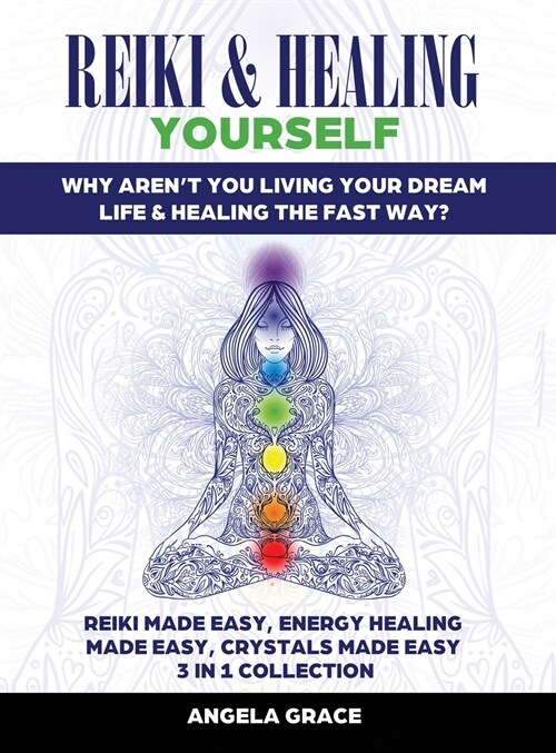 Reiki & Healing Yourself: Why Arent You Living Your Dream Life & Healing The Fast Way? (3 in 1 Collection) (Hardcover)