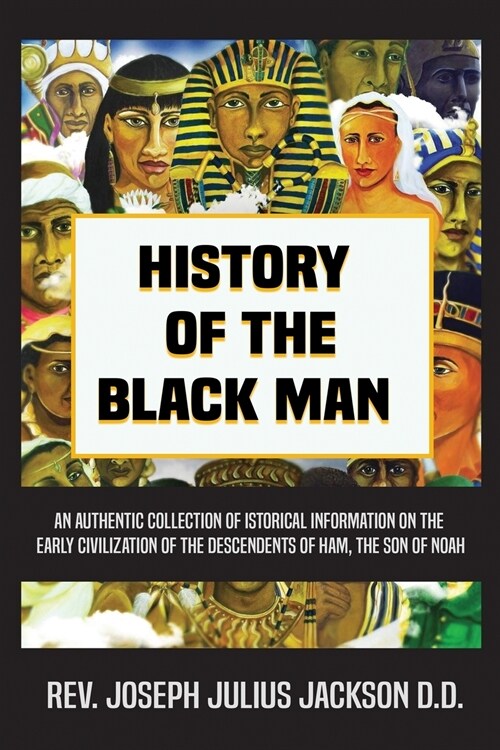 History of the Black Man: An authentic collection of historical information on the early civilization of the descendents of Ham, the son of Noah (Paperback)