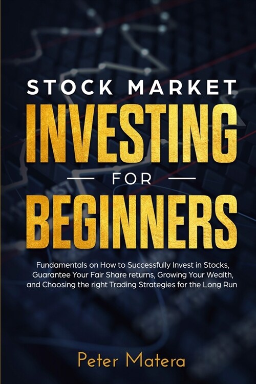 Stock Market Investing for Beginners: How to Successfully Invest in Stocks, Guarantee Your Fair Share returns, Growing Your Wealth, and Choosing the r (Paperback, 2)