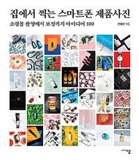 집에서 찍는 스마트폰 제품사진 :쇼핑몰 촬영에서 보정까지 아이디어 100 