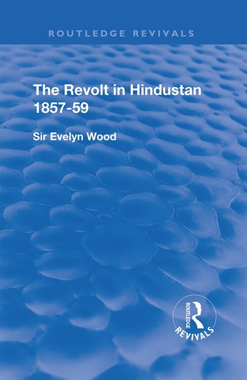 The Revolt in Hindustan 1857 - 59 : With Eight Illustrations and Five Maps (Paperback)