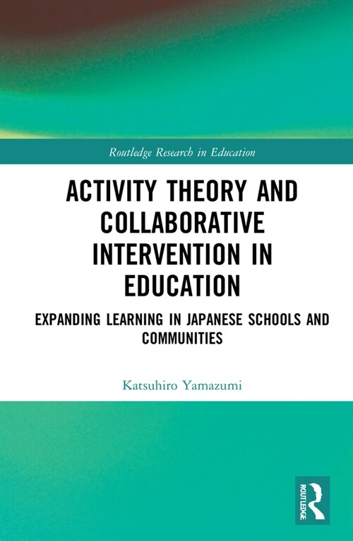 Activity Theory and Collaborative Intervention in Education : Expanding Learning in Japanese Schools and Communities (Hardcover)