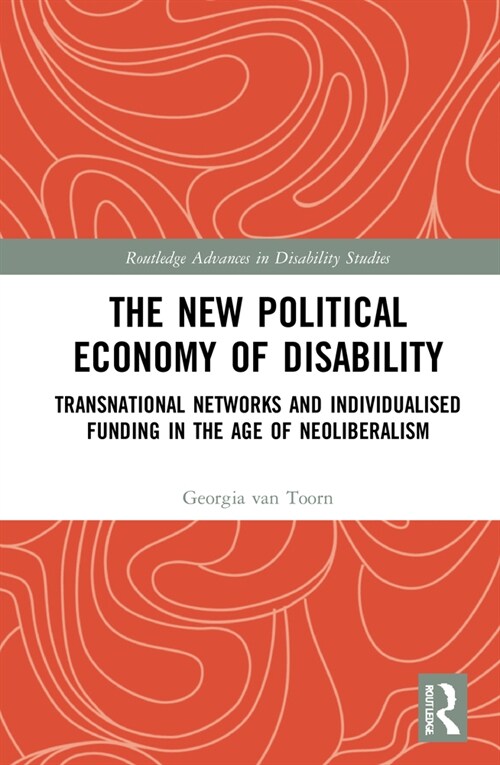 The New Political Economy of Disability : Transnational Networks and Individualised Funding in the Age of Neoliberalism (Hardcover)