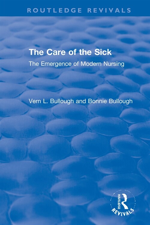 The Care of the Sick : The Emergence of Modern Nursing (Hardcover)