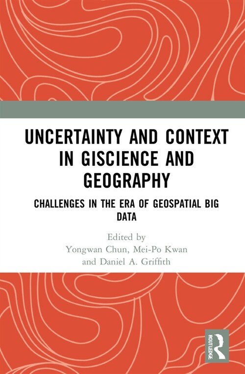 Uncertainty and Context in GIScience and Geography : Challenges in the Era of Geospatial Big Data (Hardcover)