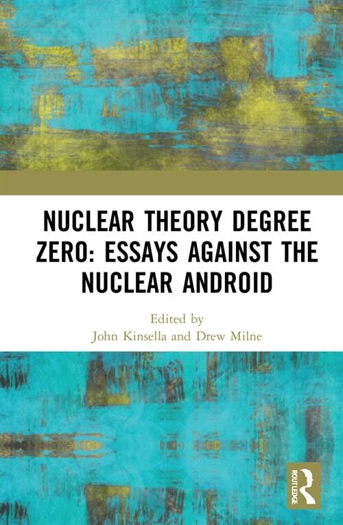 Nuclear Theory Degree Zero: Essays Against the Nuclear Android (Hardcover, 1)