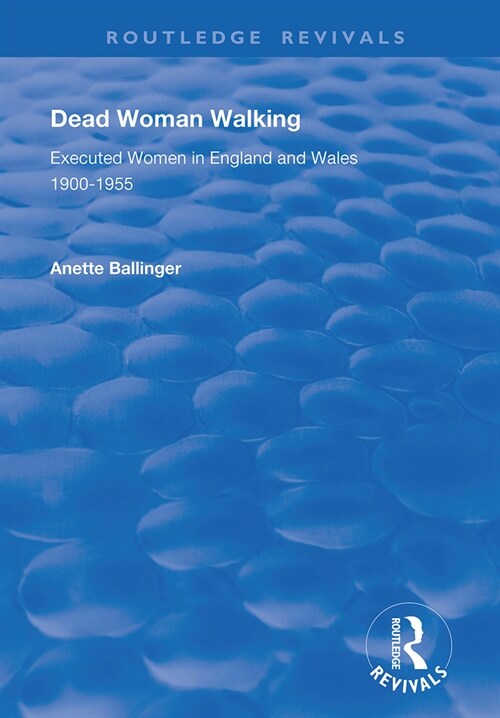 Dead Woman Walking : Executed Women in England and Wales, 1900-55 (Paperback)