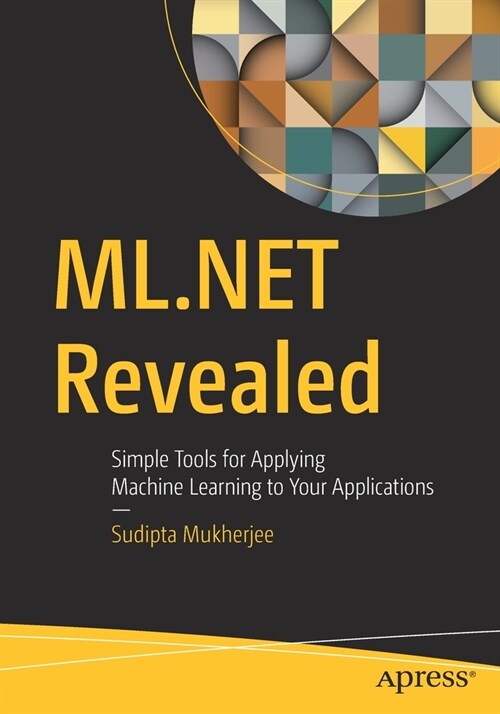 ML.Net Revealed: Simple Tools for Applying Machine Learning to Your Applications (Paperback)