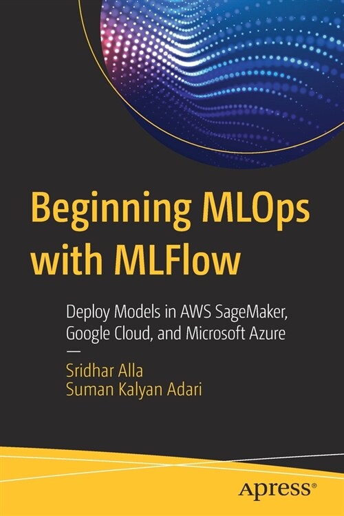 Beginning Mlops with Mlflow: Deploy Models in Aws Sagemaker, Google Cloud, and Microsoft Azure (Paperback)