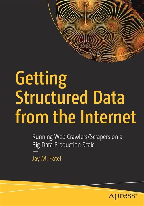 Getting Structured Data from the Internet: Running Web Crawlers/Scrapers on a Big Data Production Scale (Paperback)