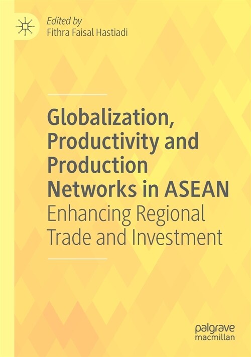 Globalization, Productivity and Production Networks in ASEAN: Enhancing Regional Trade and Investment (Paperback, 2019)