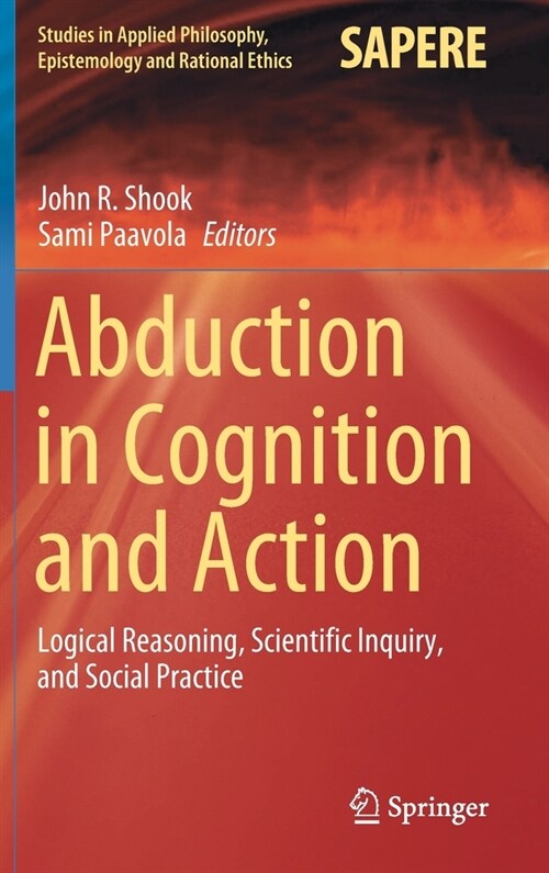 Abduction in Cognition and Action: Logical Reasoning, Scientific Inquiry, and Social Practice (Hardcover, 2021)