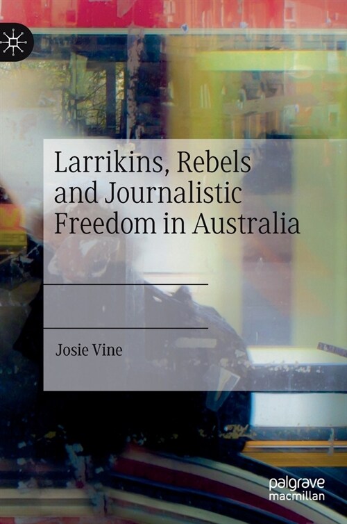 Larrikins, Rebels and Journalistic Freedom in Australia (Hardcover)