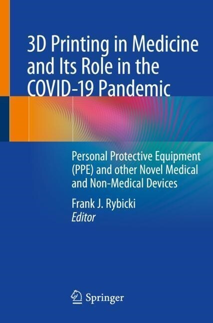 3D Printing in Medicine and Its Role in the Covid-19 Pandemic: Personal Protective Equipment (Ppe) and Other Novel Medical and Non-Medical Devices (Paperback, 2021)