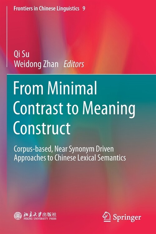 From Minimal Contrast to Meaning Construct: Corpus-Based, Near Synonym Driven Approaches to Chinese Lexical Semantics (Paperback, 2020)