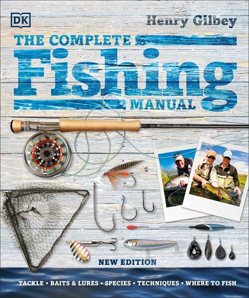 The Complete Fishing Manual : Tackle * Baits & Lures * Species * Techniques * Where to Fish (Hardcover)