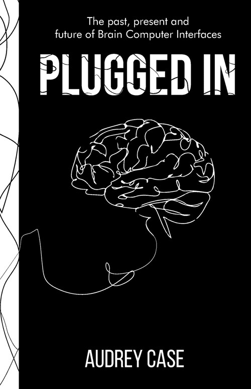 Plugged In: The Past, Present, and Future of Brain Computer Interfaces (Paperback)