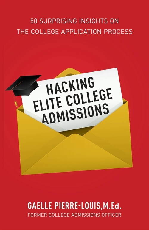 Hacking Elite College Admissions: 50 Surprising Insights on the College Application Process (Paperback)