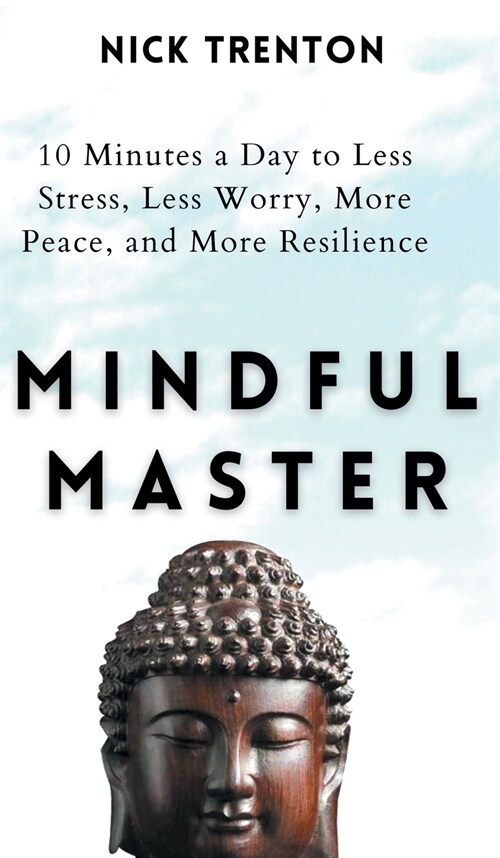 Mindful Master: 10 Minutes a Day to Less Stress, Less Worry, More Peace, and More Resilience (Hardcover)