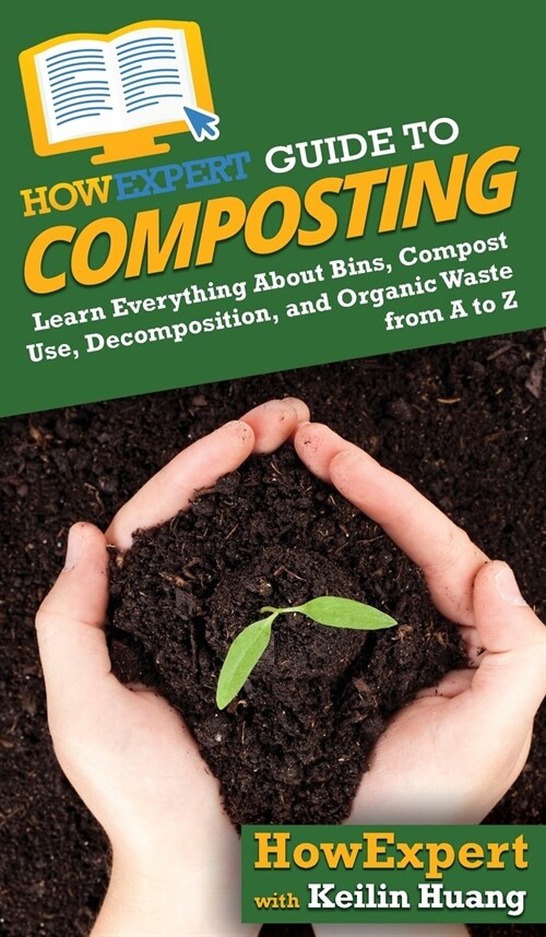 HowExpert Guide to Composting: Learn Everything About Bins, Compost Use, Decomposition, and Organic Waste from A to Z (Hardcover)