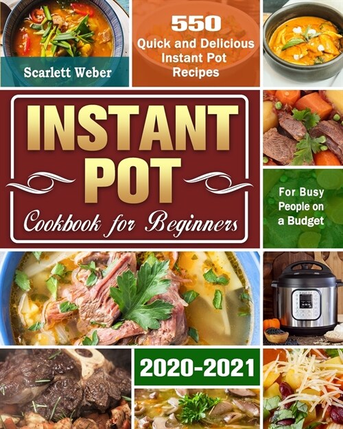 Instant Pot Cookbook for Beginners 2020-2021: 550 Quick and Delicious Instant Pot Recipes for Busy People on a Budget (Paperback)