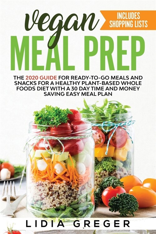 Vegan Meal Prep: The 2020 Guide for Ready-to-Go Meals and Snacks for a Healthy Plant-based Whole Foods Diet with a 30 Day Time and Mone (Paperback)