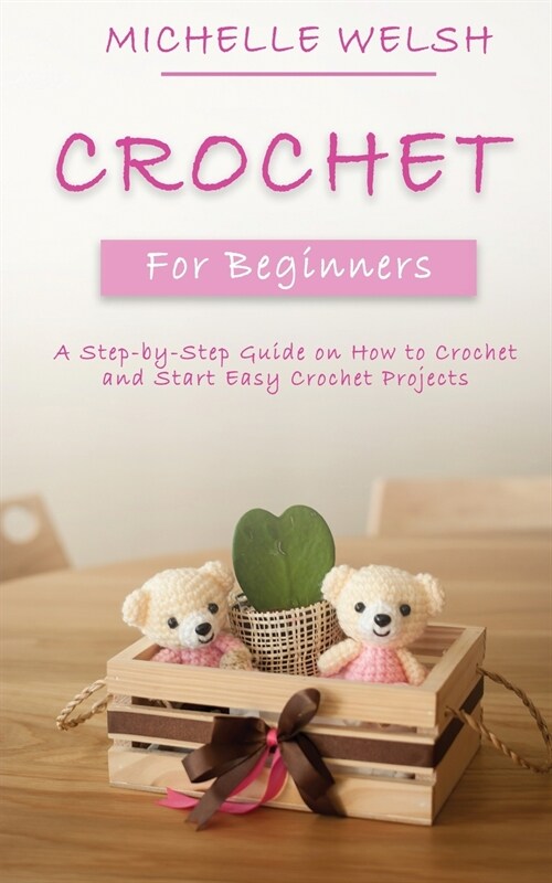 Crochet for Beginners: A Step-by-Step Guide on How to Crochet and Start Easy Crochet Projects (Paperback)