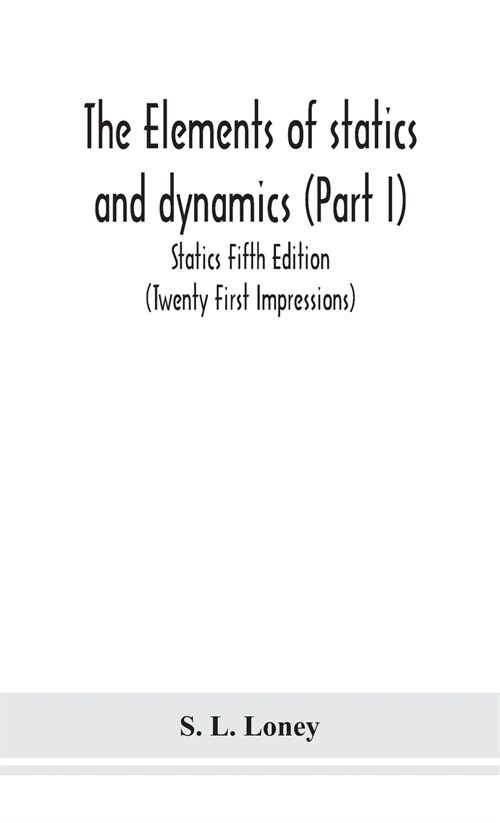 The elements of statics and dynamics (Part I) Statics Fifth Edition (Twenty First Impressions) (Hardcover)