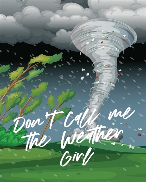 Dont Call Me The Weather Girl: For Kids Forecast Atmospheric Sciences Storm Chaser (Paperback)