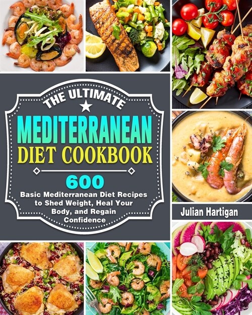 The Ultimate Mediterranean Diet Cookbook: 600 Basic Mediterranean Diet Recipes to Shed Weight, Heal Your Body, and Regain Confidence (Paperback)
