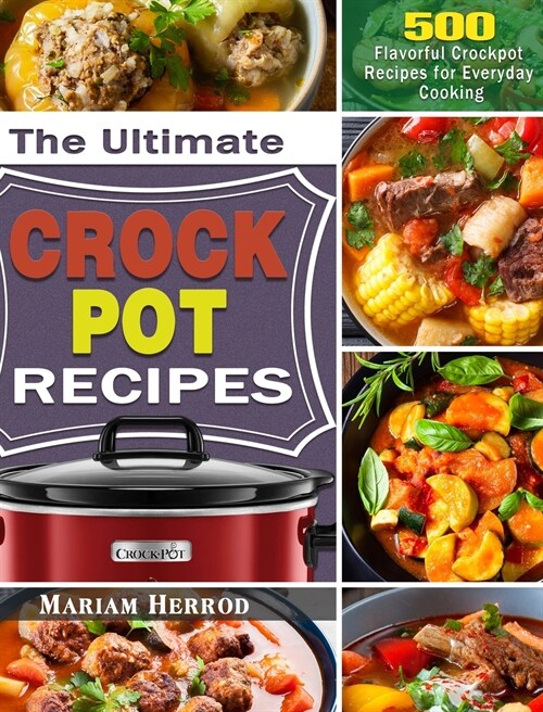 The Ultimate Crock Pot Recipes: 500 Flavorful Crockpot Recipes for Everyday Cooking (Hardcover)