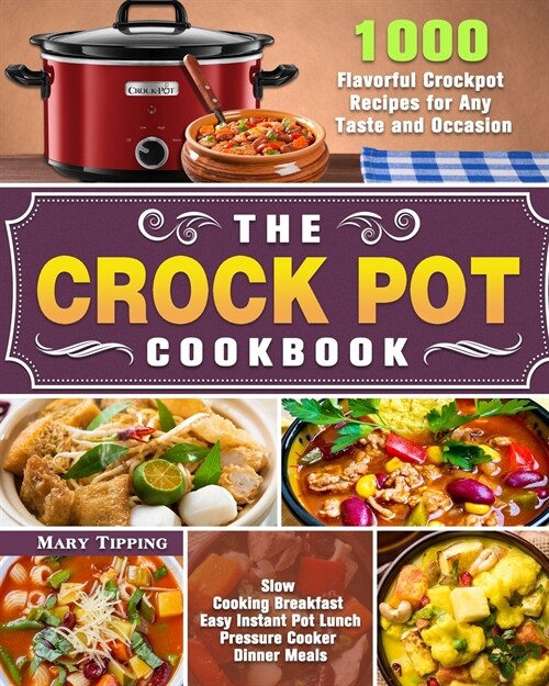 The Crock Pot Cookbook: 1000 Flavorful Crockpot Recipes for Any Taste and Occasion ( Slow Cooking Breakfast - Easy Instant Pot Lunch - Pressur (Paperback)