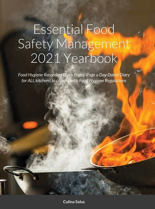 Essential Food Safety Management 2021 Yearbook: Food Hygiene Recording Diary Pages. Page a Day Dated Diary for ALL kitchens to comply with Food Hygien (Hardcover)