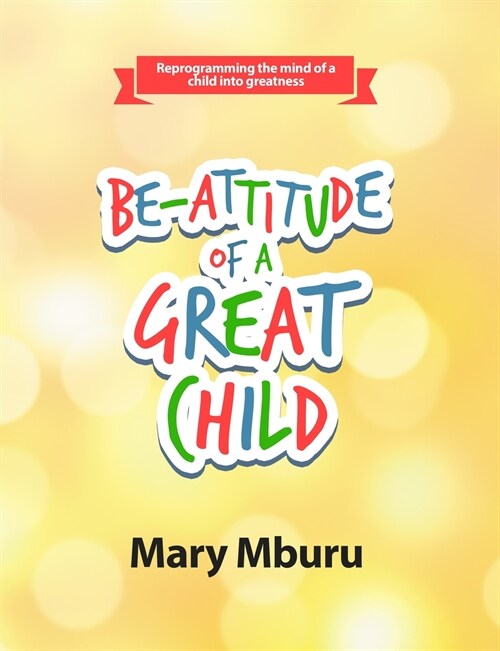 Be-Attitude of a Great Child: Reprogramming the Mind of a Child Into Greatness (Paperback)