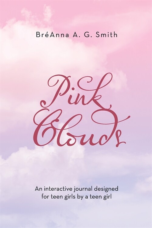 Pink Clouds: An Interactive Journal Designed for Teen Girls by a Teen Girl (Paperback)