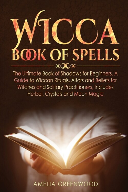 Wicca Book of Spells: he Ultimate Book of Shadows for Beginners. A Guide to Wiccan Rituals, Altars and Beliefs for Witches and Solitary Prac (Paperback)