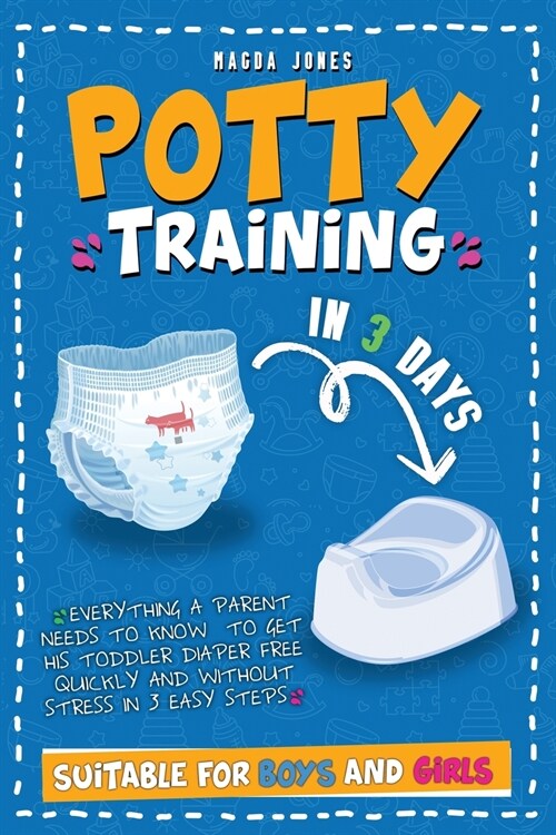 Potty Training in 3 Days: Everything a Parent Needs to Know to Get His Toddler Diaper Free Quickly and Without Stress in 3 Easy Steps. Suitable (Paperback)