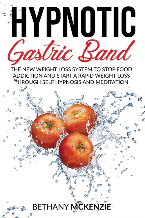Hypnotic Gastric Band: The New Weight Loss System to Stop Food Addiction and Start a Rapid Weight Loss Through Self Hypnosis and Meditation (Paperback)