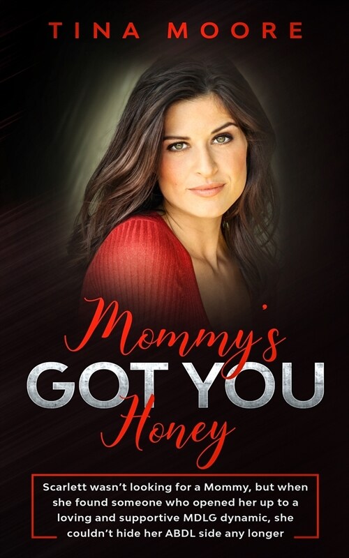 Mommys Got You, Honey: Scarlett wasnt looking for a Mommy, but when she found someone who opened her up to a loving and supportive MDLG dyna (Paperback)