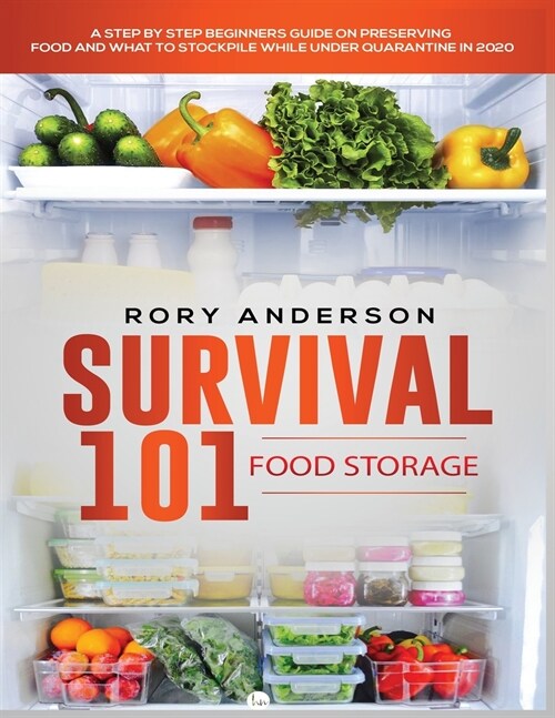 Survival 101 Food Storage: A Step by Step Beginners Guide on Preserving Food and What to Stockpile While Under Quarantine (Paperback)