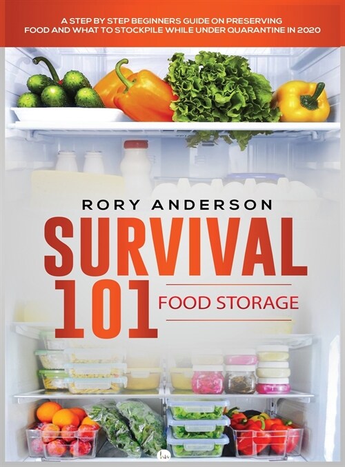 Survival 101 Food Storage: A Step by Step Beginners Guide on Preserving Food and What to Stockpile While Under Quarantine (Hardcover)