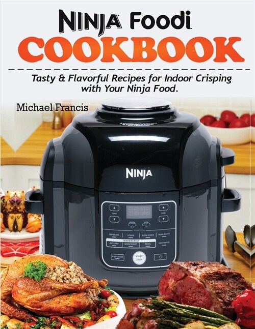 Ninja Foodi Cookbook: Tasty & Flavorful Recipes for Indoor Crisping with your Ninja Foodi (Paperback)