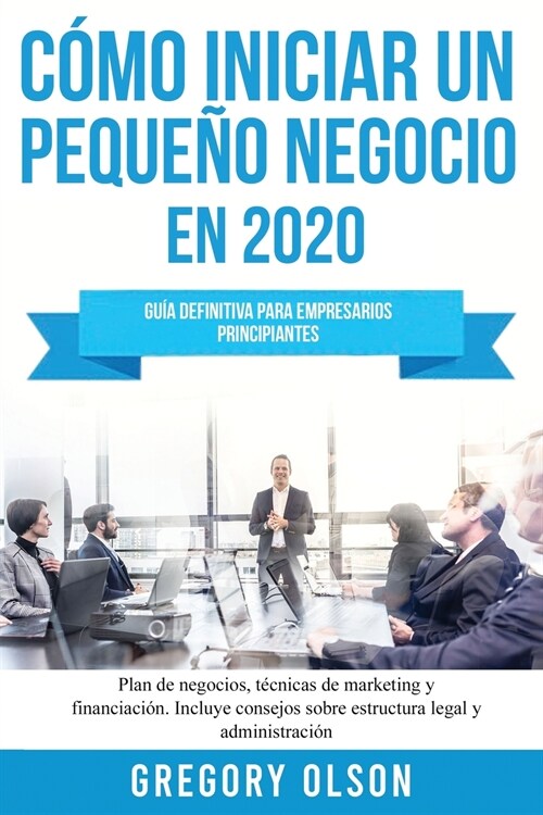 C?o iniciar un peque? negocio en 2020: Gu? definitiva para empresarios principiantes. Plan de negocios, t?nicas de marketing y financiaci?. Inclu (Paperback)