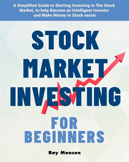 Stock Market Investing for Beginners: A Simplified Guide to Starting Investing in The Stock Market, to help Become an Intelligent Investor and Make Mo (Paperback)