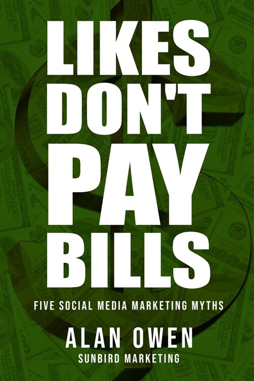 Likes Dont Pay Bills: Five Social Media Marketing Myths (Paperback)